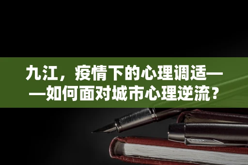 九江，疫情下的心理调适——如何面对城市心理逆流？