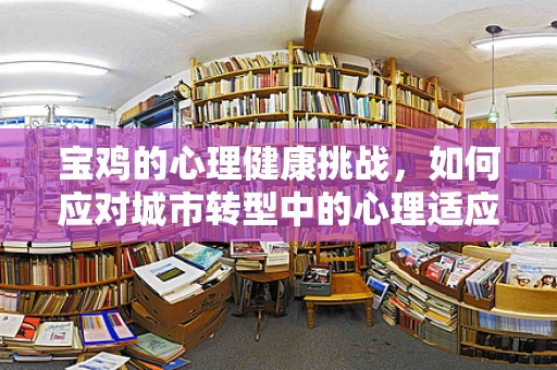 宝鸡的心理健康挑战，如何应对城市转型中的心理适应问题？