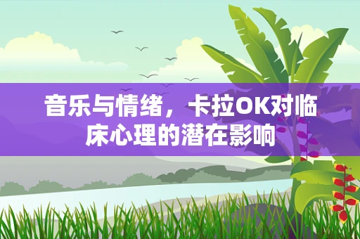 音乐与情绪，卡拉OK对临床心理的潜在影响