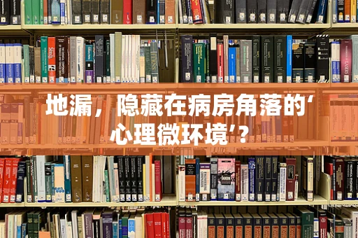 地漏，隐藏在病房角落的‘心理微环境’？