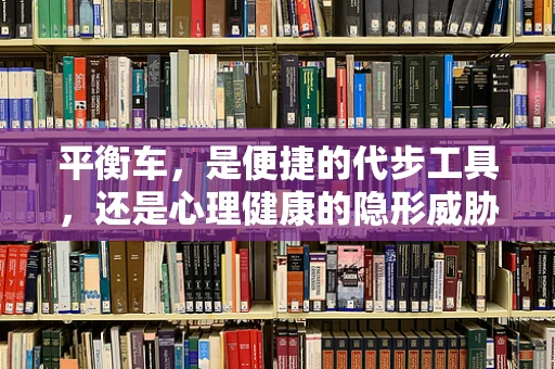 平衡车，是便捷的代步工具，还是心理健康的隐形威胁？