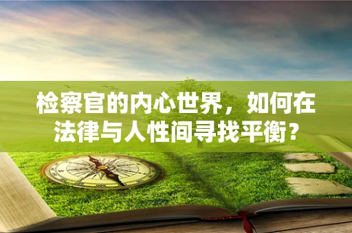 检察官的内心世界，如何在法律与人性间寻找平衡？