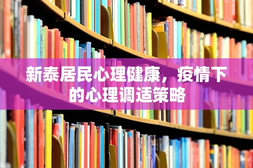 新泰居民心理健康，疫情下的心理调适策略