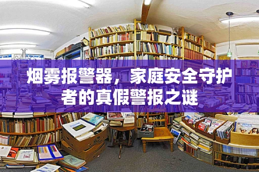 烟雾报警器，家庭安全守护者的真假警报之谜