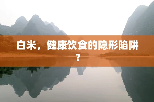 白米，健康饮食的隐形陷阱？