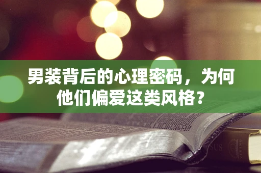 男装背后的心理密码，为何他们偏爱这类风格？