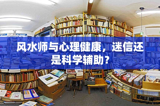 风水师与心理健康，迷信还是科学辅助？