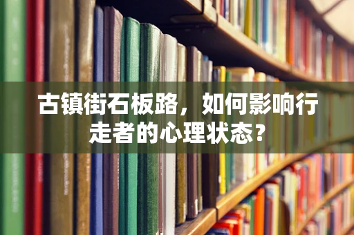 古镇街石板路，如何影响行走者的心理状态？