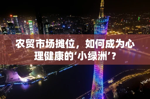 农贸市场摊位，如何成为心理健康的‘小绿洲’？