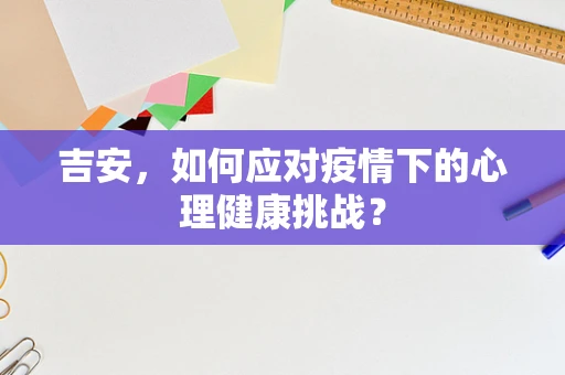 吉安，如何应对疫情下的心理健康挑战？