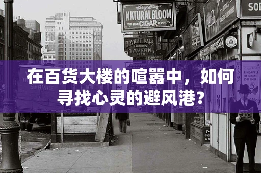 在百货大楼的喧嚣中，如何寻找心灵的避风港？