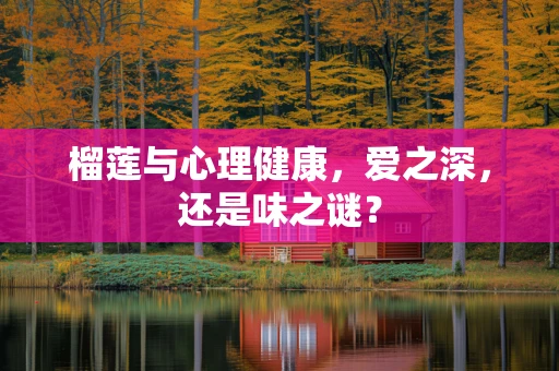 榴莲与心理健康，爱之深，还是味之谜？